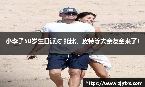 ng28南宫小李子50岁生日派对 托比、皮特等大亲友全来了！